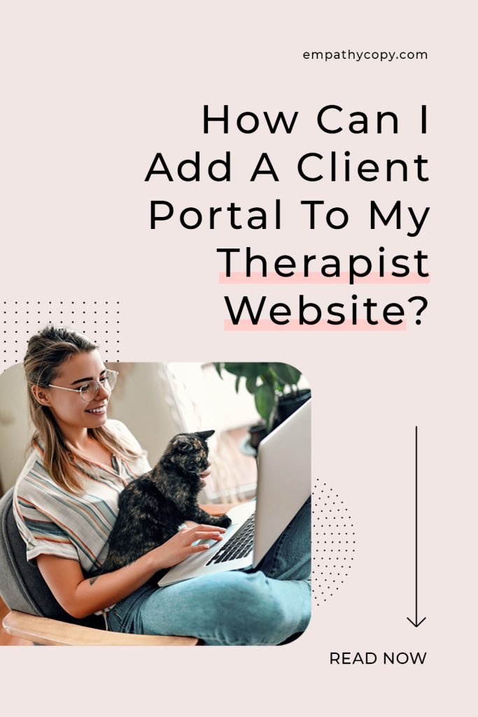There is a partial cutout of a person in a chair looking at a laptop and smiling. There is also a cat in their lap looking at the laptop screen as well. There are dotted patterns layered behind this image. To the right, there is big text that reads, "How Can I Add A Client Portal To My Therapist Website?" And credit goes to empathycopy.com. There is an arrow pointing to the text "Read Now" encouraging you to read the full post on adding a client portal to a therapist website.